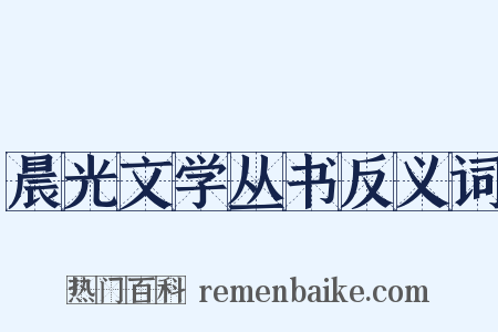 晨光文学丛书反义词是什么意思的图片